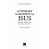 Actioneaza si gandeste ca Isus. Increzator, autentic, etern, filozof, mistic, binevoitor… - Christian Doumergue