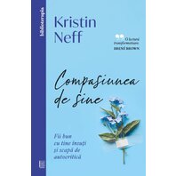 Compasiunea de sine - Fii bun cu tine însuți și scapă de autocritică - Kristin Neff