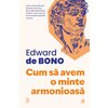 Cum să avem o minte armonioasă ed. II - Edward De Bono