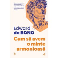 Cum să avem o minte armonioasă ed. II - Edward De Bono