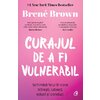 Curajul de a fi vulnerabil ed. III - Brené Brown