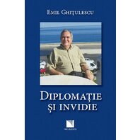 Diplomaţie şi invidie - Emil Ghiţulescu