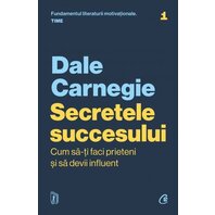ecretele succesului. Cum să-ți faci prieteni și să devii influent. Ediție actualizată 2023