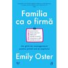 Familia ca o firmă - Emily Oster - Un ghid de management pentru primii ani ai copilului