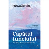 Capătul tunelului. Însemnări despre un cancer rectal - Konya Zoltan