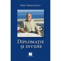 Diplomaţie şi invidie - Emil Ghiţulescu