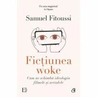 Fictiunea woke. Cum ne schimba ideologia filmele si serialele - SAMUEL FITOUSSI