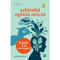 Schimba opinia oricui. 6 pasi sa fii convingator
