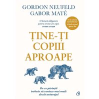 Ține-ți copiii aproape ed. III adăugită - Gabor Maté