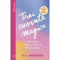 Trei cuvinte magice. Calea spre Putere, Pace și Plenitudine - U.S. Andersen