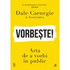 Vorbește! - Arta de a vorbi în public- DALE CARNEGIE & ASSOCIATES