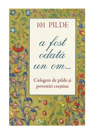 101 Pilde - A fost odata un om - Culegere de pilde si povestiri crestine