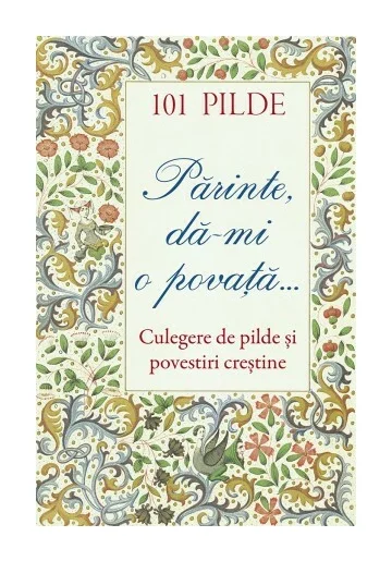 101 pilde. Parinte, da‑mi o povata... Culegere de pilde si povestiri crestine