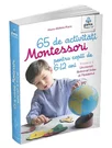 65 de activitati Montessori pentru copiii de 6-12 ani. Volumul 1: Universul  Sistemul Solar si Pamantul