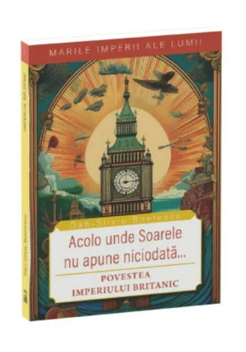Acolo unde soarele nu apune niciodata. Povestea Imperiului Britanic