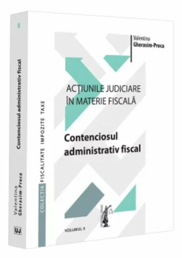 Actiunile judiciare in materie fiscala. Vol. II. Contenciosul administrativ fiscal