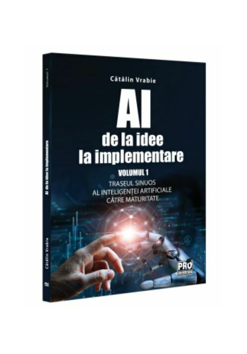 AI - de la idee la implementare. Volumul 1. Traseul sinuos al Inteligentei Artificiale catre maturitate