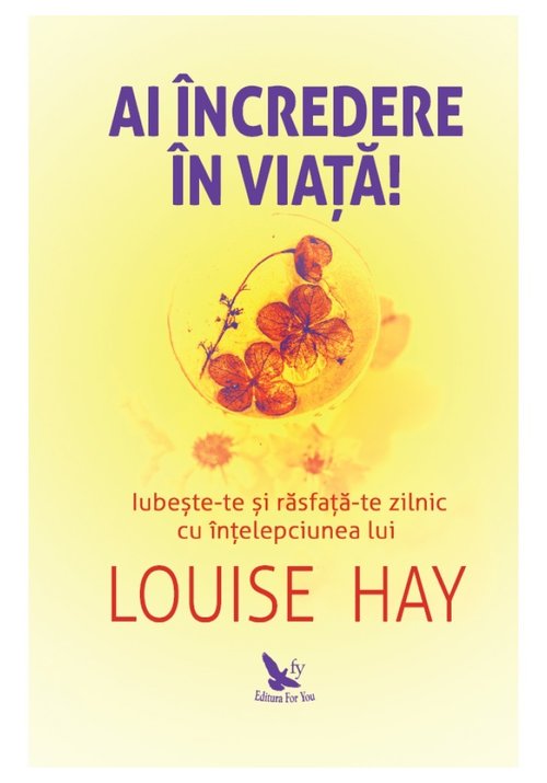 Ai incredere in viata! iubeste-te si rasfata-te zilnic cu intelepciunea lui louise hay