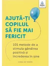 Ajuta-ti copilul sa fie mai fericit: 101 metode de a stimula gandirea pozitiva si increderea in sine