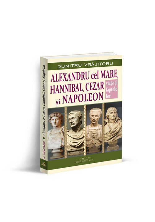 Vezi detalii pentru Alexandru cel Mare, Hannibal, Cezar si Napoleon. Viata si faptele lor