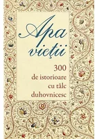 Apa vietii. 300 de istorioare cu talc duhovnicesc