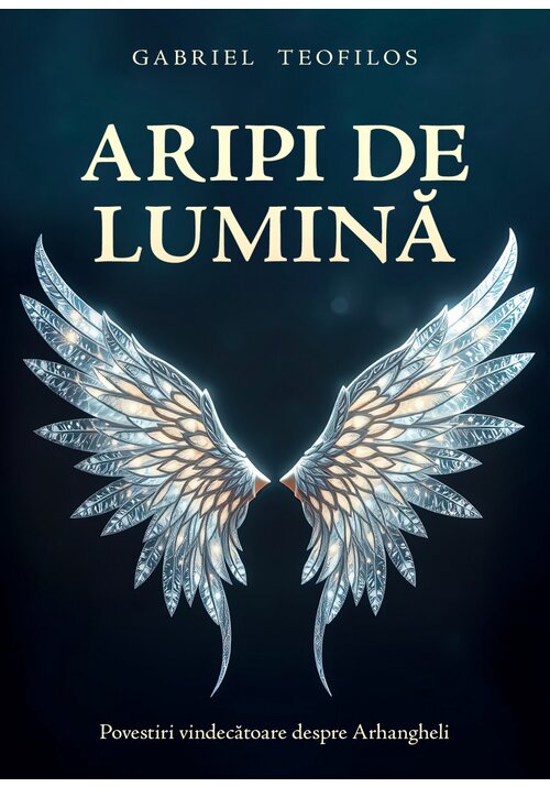 Aripi de lumina: Povestiri vindecatoare despre Arhangheli