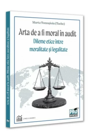 Arta de a fi moral in audit. Dileme etice intre moralitate si legalitate