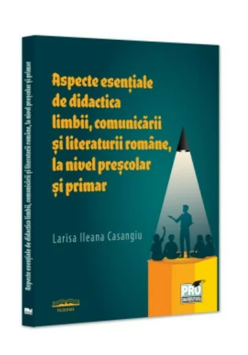 Aspecte esentiale de didactica limbii, comunicarii si literaturii romane, la nivel prescolar si primar
