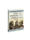 Attila, Ginghiz-Han și Tamerlan. Viata si rolul lor in istoria romanilor