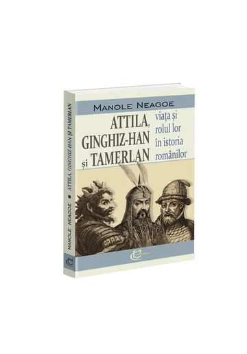 Attila, Ginghiz-Han și Tamerlan. Viata si rolul lor in istoria romanilor