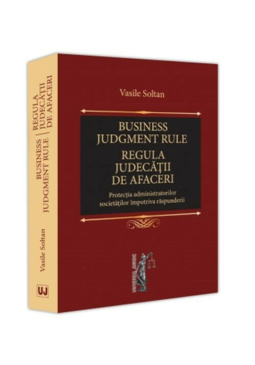 Business judgment rule (Regula judecatii de afaceri). Protectia administratorilor societatilor impotriva raspunderii