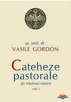 Cateheze pastorale pe intelesul tuturor - volumul I