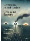 Centrul nu se mai sustine. Ceea ce ne desparte