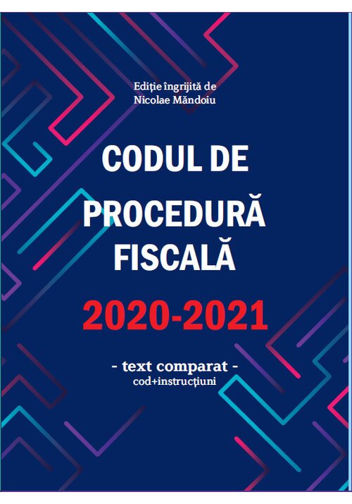 Codul de procedura fiscala 2020-2021 (cod + instructiuni)
