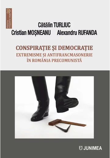 Conspiratie si democratie. Extremisme si antifrancmasonerie in Romania precomunista