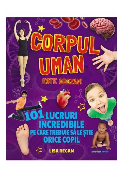 Corpul uman este grozav! 101 lucruri incredibile pe care trebuie sa le stie orice copil