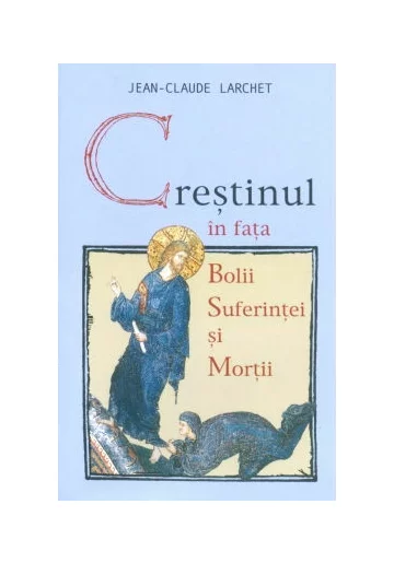 Crestinul in fata bolii suferintei mortii