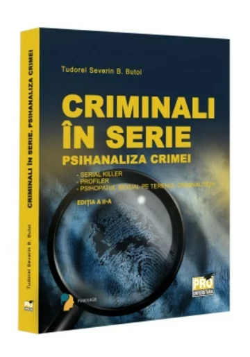 Criminali in serie. Psihanaliza crimei. Serial killer. Profiler. Psihopatul sexual pe terenul criminalitatii