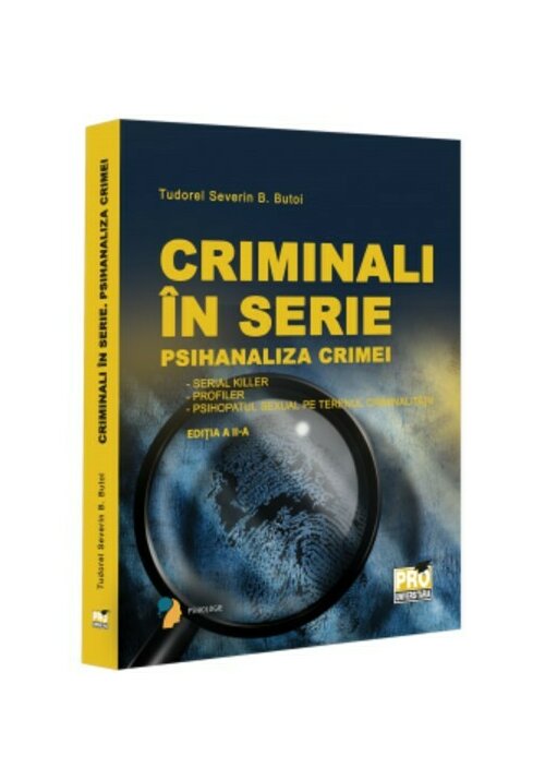 Criminali in serie. Psihanaliza crimei. Serial killer. Profiler. Psihopatul sexual pe terenul criminalitatii