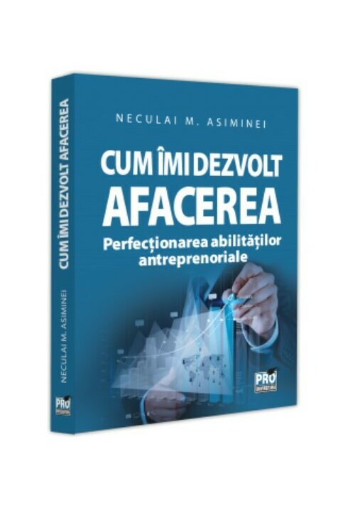 Cum imi dezvolt afacerea. Perfectionarea abilitatilor antreprenoriale