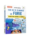 Cum sa te eliberezi de furie • 50 de activitati distractive care te ajuta sa-ti pastrezi calmul si sa faci alegeri mai bune