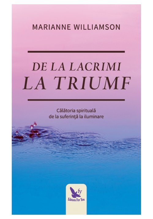 De la lacrimi la triumf. calatoria spirituala de la suferinta la iluminare
