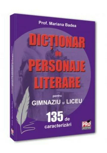 Dictionar de personaje literare pentru gimnaziu si liceu 135 de caracterizari