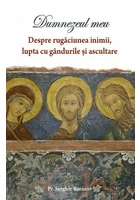 DUMNEZEUL MEU - Despre rugaciunea inimii si ascultare