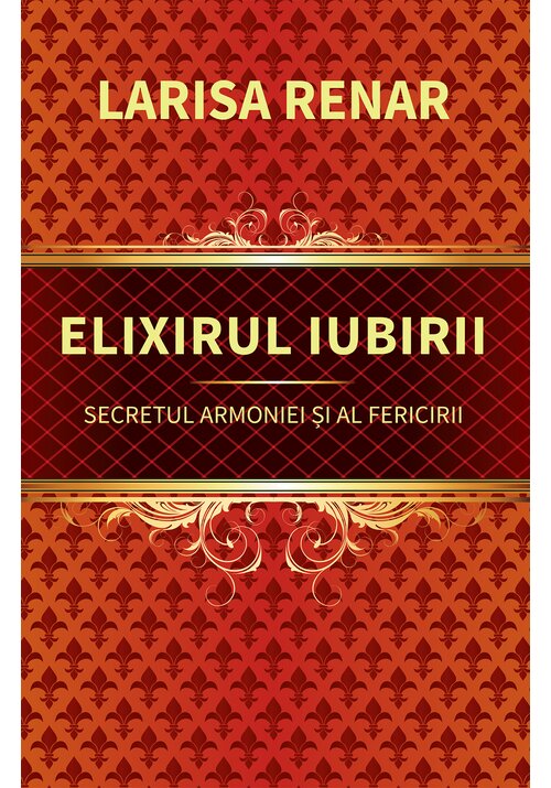 Elixirul iubirii. Secretul armoniei si al fericirii