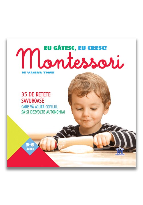 Eu gatesc, eu cresc!: montessori - 35 de retete savuroase care va ajuta copilul sa-si dezvolte autonomia!