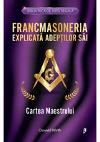 Francmasoneria explicata adeptilor sai. Cartea Maestrului