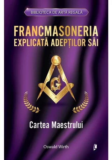 Francmasoneria explicata adeptilor sai. Cartea Maestrului