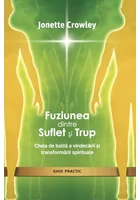 Fuziunea dintre Suflet si Trup. Cheia de bolta a vindecarii si transformarii spirituale
