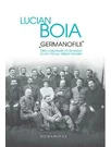 Germanofilii. Elita intelectuala romaneasca in anii Primului Razboi Mondial